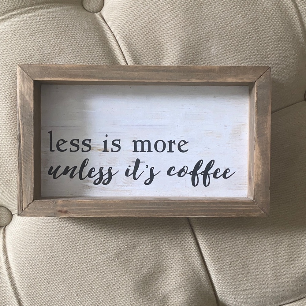 Less is more unless it’s coffee